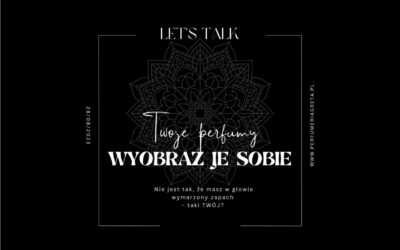 LET’S TALK – wyobrażasz sobie perfumy stworzone tylko dla Ciebie?