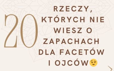 CIEKAWOSTKI ZAPACHOWE – 20 rzeczy, których nie wiesz o zapachach dla facetów (i ojców)