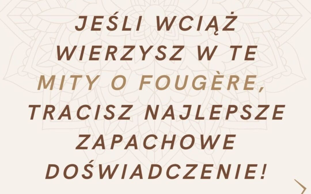 Jeśli wciąż wierzysz w te mity o fougère, tracisz najlepsze zapachowe doświadczenie