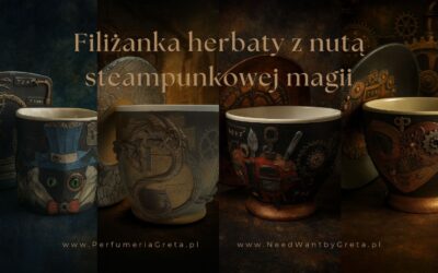 Twoja chwila –  filiżanka herbaty z nutą steampunkowej magii
